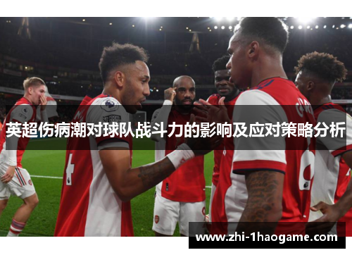 英超伤病潮对球队战斗力的影响及应对策略分析