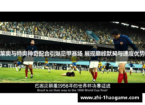 莱奥与特奥神奇配合引爆意甲赛场 展现巅峰默契与速度优势 莱奥与特奥神奇配合引爆意甲赛场 展现巅峰默契与速度优势