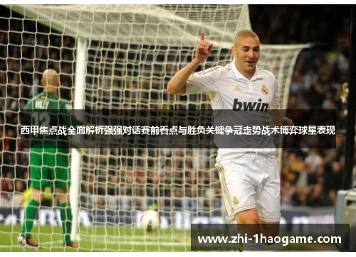 西甲焦点战全面解析强强对话赛前看点与胜负关键争冠走势战术博弈球星表现