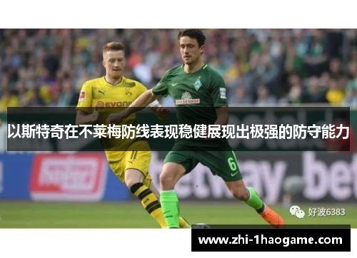 以斯特奇在不莱梅防线表现稳健展现出极强的防守能力 以斯特奇在不莱梅防线表现稳健展现出极强的防守能力